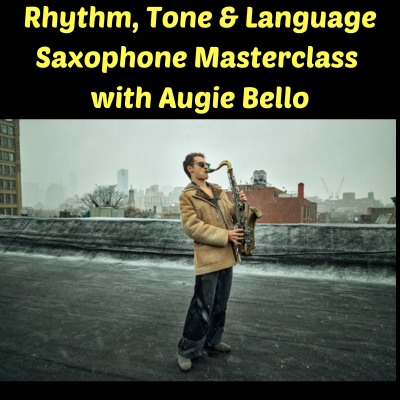 Rhythm, Tone & Language Saxophone Masterclass with Augie Bello